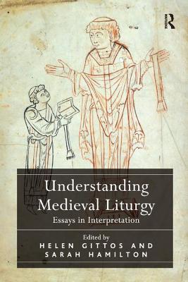 Understanding Medieval Liturgy: Essays in Interpretation - Gittos, Helen (Editor), and Hamilton, Sarah (Editor)