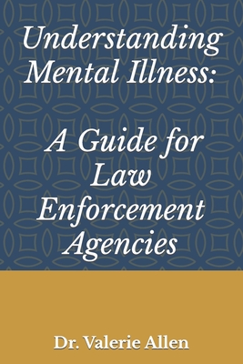 Understanding Mental Illness: A Guide for Law Enforcement Agencies - Allen, Valerie