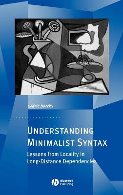 Understanding Minimalist Syntax: Lessons from Locality in Long-Distance Dependencies - Boeckx, Cedric, Professor