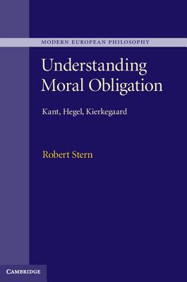 Understanding Moral Obligation: Kant, Hegel, Kierkegaard - Stern, Robert