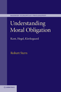 Understanding Moral Obligation: Kant, Hegel, Kierkegaard