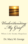 Understanding My Grief: When life seem hopeless