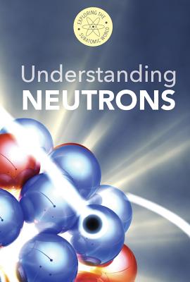 Understanding Neutrons - Fields, B H, and Bortz, Fred, PH.D.