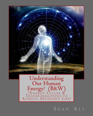 Understanding Our Human Energy!: Energy Cycles & Transformations to Achieve Abundant Life! - Tyree, Kareem, and Malik, Khalil, and Monique, Gabriella