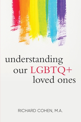 Understanding Our LGBTQ+ Loved Ones - Cohen, Richard