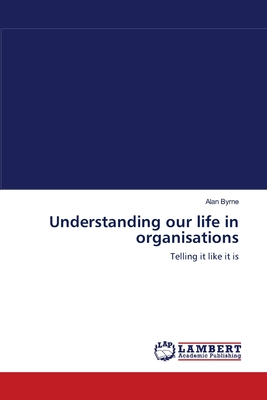 Understanding our life in organisations - Byrne, Alan