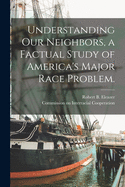 Understanding Our Neighbors, a Factual Study of America's Major Race Problem.