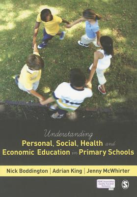 Understanding Personal, Social, Health and Economic Education in Primary Schools - Boddington, Nick, and King, Adrian, and McWhirter, Jenny