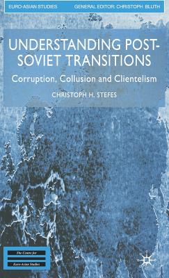 Understanding Post-Soviet Transitions: Corruption, Collusion and Clientelism - Stefes, Christoph H