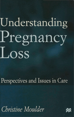 Understanding Pregnancy Loss: Perspectives and issues in care - Moulder, Christine