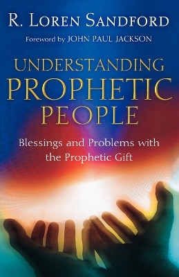 Understanding Prophetic People: Blessings and Problems with the Prophetic Gift - Sandford, R Loren, and Jackson, John Paul (Foreword by)