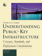 Understanding Public-Key Infrastructure - Adams, Carlisle, and Lloyd, Steve, and Kent, Stephen (Foreword by)