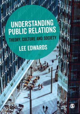 Understanding Public Relations: Theory, Culture and Society - Edwards, Lee