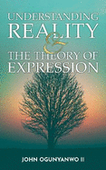 Understanding Reality: And The Theory Of Expression