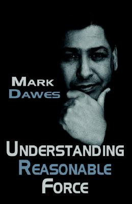 Understanding Reasonable Force - Dawes, Mark