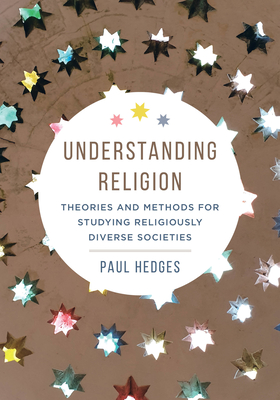 Understanding Religion: Theories and Methods for Studying Religiously Diverse Societies - Hedges, Paul Michael