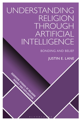 Understanding Religion Through Artificial Intelligence: Bonding and Belief - Lane, Justin E, and Xygalatas, Dimitris (Editor), and Wiebe, Donald (Editor)