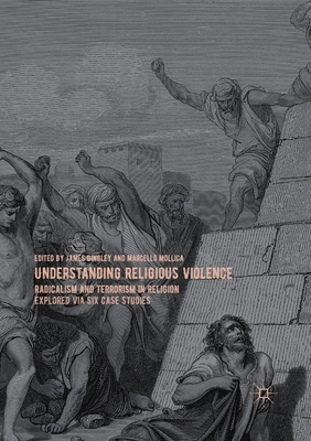 Understanding Religious Violence: Radicalism and Terrorism in Religion Explored Via Six Case Studies - Dingley, James (Editor), and Mollica, Marcello (Editor)