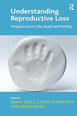 Understanding Reproductive Loss: Perspectives on Life, Death and Fertility - Komaromy, Carol, and Earle, Sarah (Editor)