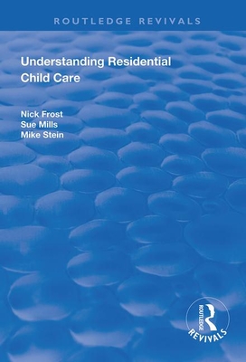Understanding Residential Child Care - Frost, Nick, and Mills, Sue