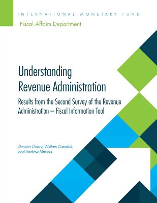 Understanding revenue administration: results from the second survey of the revenue administration, fiscal information tool - Cleary, Duncan, and International Monetary Fund: Fiscal Affairs Department, and Crandall, William