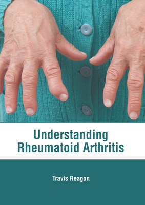 Understanding Rheumatoid Arthritis - Reagan, Travis (Editor)