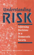 Understanding Risk: Informing Decisions in a Democratic Society - National Research Council, and Division of Behavioral and Social Sciences and Education, and Board on Environmental Change...