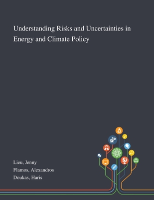 Understanding Risks and Uncertainties in Energy and Climate Policy - Lieu, Jenny, and Flamos, Alexandros, and Doukas, Haris