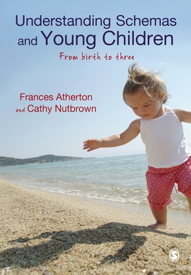 Understanding Schemas and Young Children: From Birth to Three - Atherton, Frances, and Nutbrown, Cathy