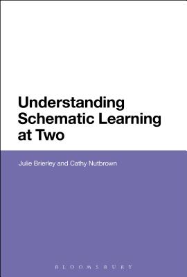 Understanding Schematic Learning at Two - Brierley, Julie, and Nutbrown, Cathy, Professor