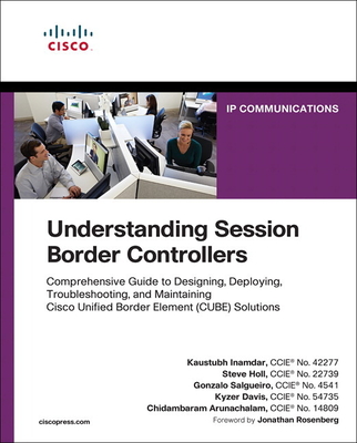 Understanding Session Border Controllers: Comprehensive Guide to Deploying and Maintaining Cisco Unified Border Element Solutions - Inamdar, Kaustubh, and Holl, Steve, and Salgueiro, Gonzalo