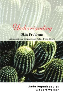 Understanding Skin Problems: Acne, Eczema, Psoriasis and Related Conditions - Papadopoulos, Linda, Dr., and Walker, Carl