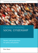 Understanding Social Citizenship: Themes and Perspectives for Policy and Practice