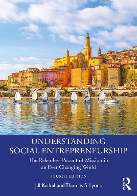 Understanding Social Entrepreneurship: The Relentless Pursuit of Mission in an Ever Changing World - Kickul, Jill, and Lyons, Thomas S