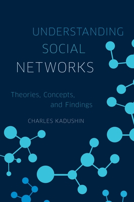 Understanding Social Networks: Theories, Concepts, and Findings - Kadushin, Charles