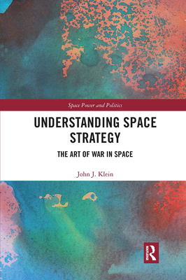 Understanding Space Strategy: The Art of War in Space - Klein, John J.