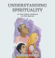 Understanding Spirituality: For Older Children, Adolescents and Other Beginners