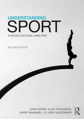 Understanding Sport: A socio-cultural analysis - Horne, John, and Tomlinson, Alan, and Whannel, Garry