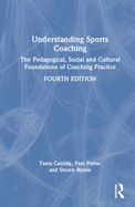 Understanding Sports Coaching: The Pedagogical, Social and Cultural Foundations of Coaching Practice