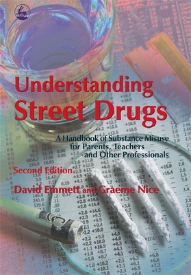 Understanding Street Drugs: A Handbook of Substance Misuse for Parents, Teachers and Other Professionals Second Edition - Emmett, David, and Nice, Graeme