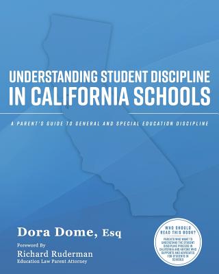 Understanding Student Discipline in California Schools: A Parent's Guide to General and Special Education Discipline - Dome, Dora J