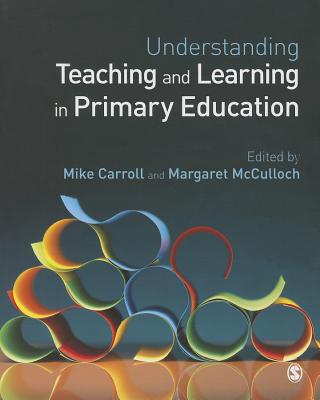 Understanding Teaching and Learning in Primary Education - Carroll, Mike (Editor), and McCulloch, Margaret (Editor)