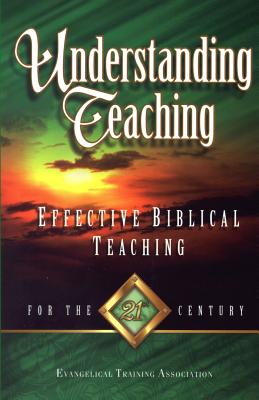 Understanding Teaching: Effective Bible Teaching for the 21st Century - Association, Evangelical Training, and Carlson, Gregory C