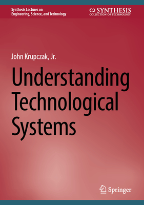 Understanding Technological Systems - Krupczak Jr, John