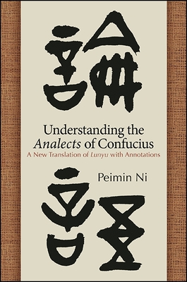 Understanding the Analects of Confucius: A New Translation of Lunyu with Annotations - Ni, Peimin