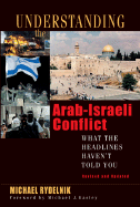 Understanding the Arab-Israeli Conflict: What the Headlines Haven't Told You - Rydelnik, Michael