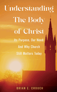 Understanding The Body of Christ: Its Purpose, Our Need; And Why Church Still Matters Today