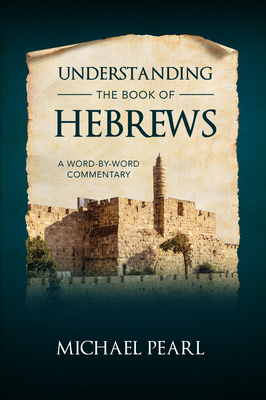 Understanding the Book of Hebrews: A Word-By-Word Commentary - Pearl, Michael