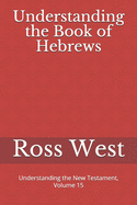 Understanding the Book of Hebrews: Understanding the New Testament, Volume 15