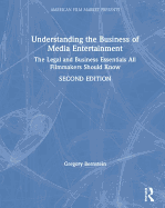 Understanding the Business of Media Entertainment: The Legal and Business Essentials All Filmmakers Should Know